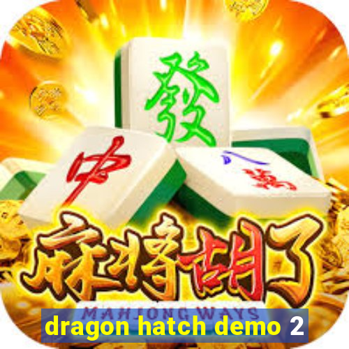 dragon hatch demo 2